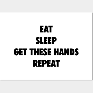 Eat Sleep Get These Hands Repeat (black text) Posters and Art